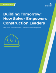 Building Tomorrow: How Solver Empowers Construction Leaders